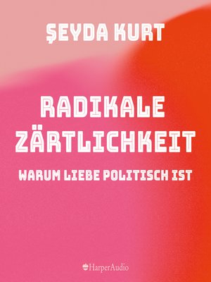 cover image of Radikale Zärtlichkeit  –  Warum Liebe politisch ist